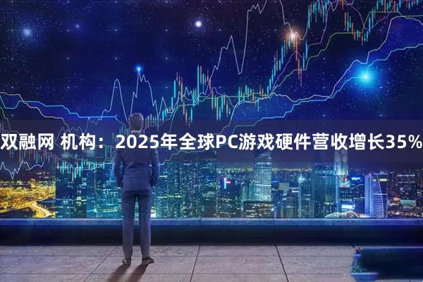 双融网 机构：2025年全球PC游戏硬件营收增长35%