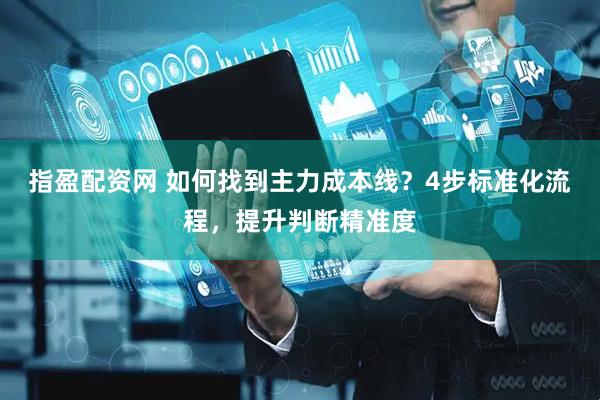 指盈配资网 如何找到主力成本线？4步标准化流程，提升判断精准度