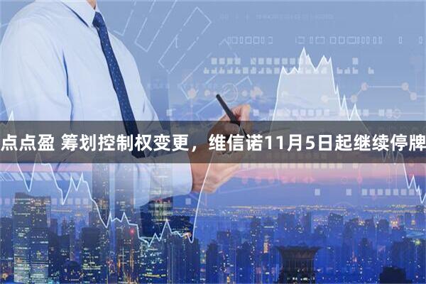 点点盈 筹划控制权变更，维信诺11月5日起继续停牌