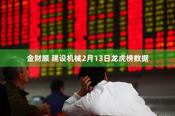 金财顺 建设机械2月13日龙虎榜数据